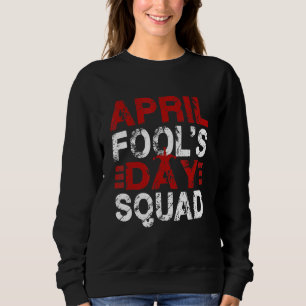 Funny April Fools Day Squad Pranks Quote April Foo Sweatshirt