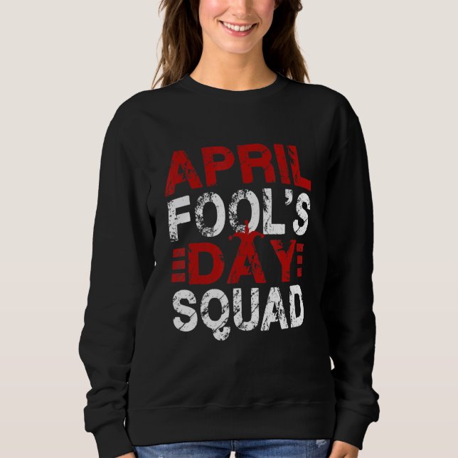 Funny April Fools Day Squad Pranks Quote April Foo Sweatshirt (Front)