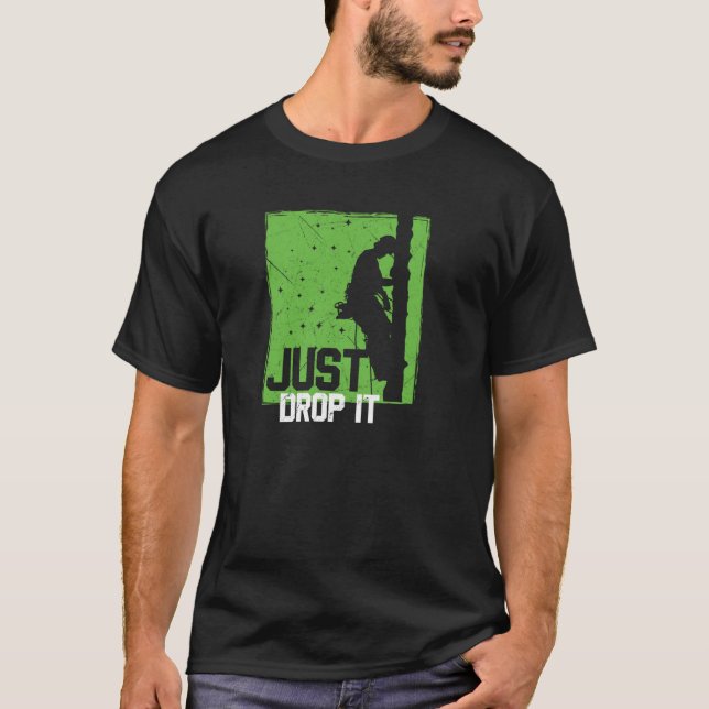 Funny Arborist Climbing On Tree Just Drop It Lumbe T-Shirt (Front)