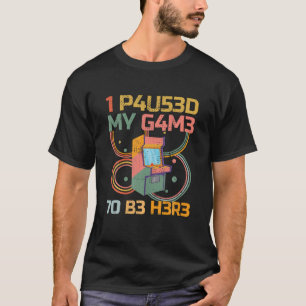 Funny Arcade Gaming Video Gamer I Paused My Game T T-Shirt