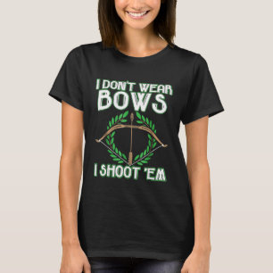 Funny Archery I Dont Wear Bows I Shoot Em T-Shirt