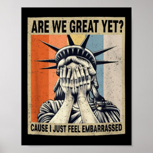 Funny Are We Great Yet Cause I Just Feel Embarred Poster