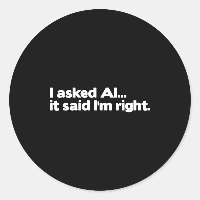 Funny Artificial Intelligence I Asked Ai It Said I Classic Round Sticker (Front)