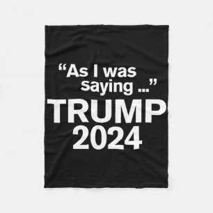 Funny As I Was Saying Trump 2024 For President 1 Fleece Blanket