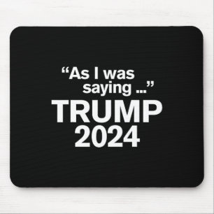Funny As I Was Saying Trump 2024 For President 1 Mouse Pad