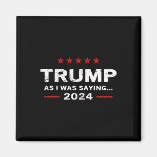 Funny As I Was Saying Trump 2024 For President Magnet