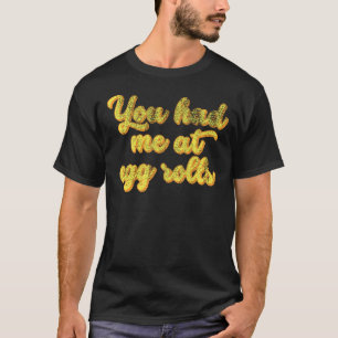 Funny Asian Food You Had Me At Eggrolls Egg Rolls T-Shirt