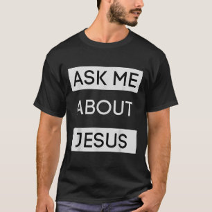 Funny Ask Me About Jesus Christian Jesus Gift T-Shirt