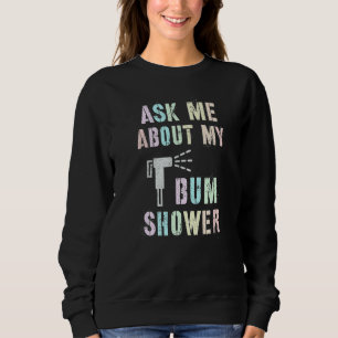 Funny Ask Me About MY BUM SHOWER Bidet Spray Clean Sweatshirt