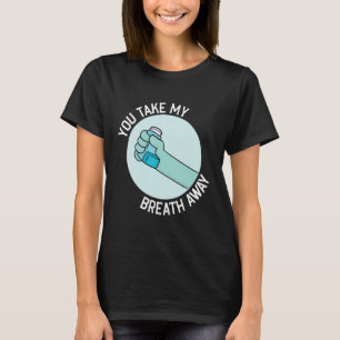 Funny Asthma Inhaler You Take my Breath Away Asthm T-Shirt