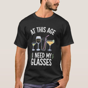 Funny At This Age I Need My Glasses Wine Cocktail T-Shirt