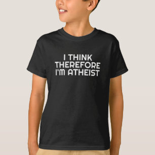 Funny Atheist I Think Therefore Im Atheist Atheism T-Shirt