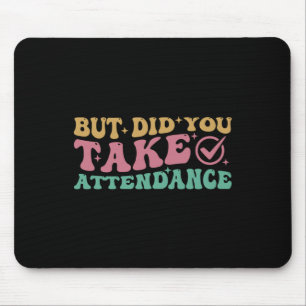 Funny Attendance S But Did You Take Attendance Sti Mouse Pad