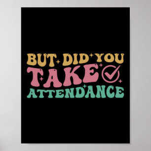 Funny Attendance S But Did You Take Attendance Sti Poster