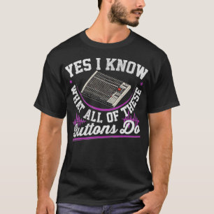 Funny Audio Engineer Yes I Know What All These Bu T-Shirt