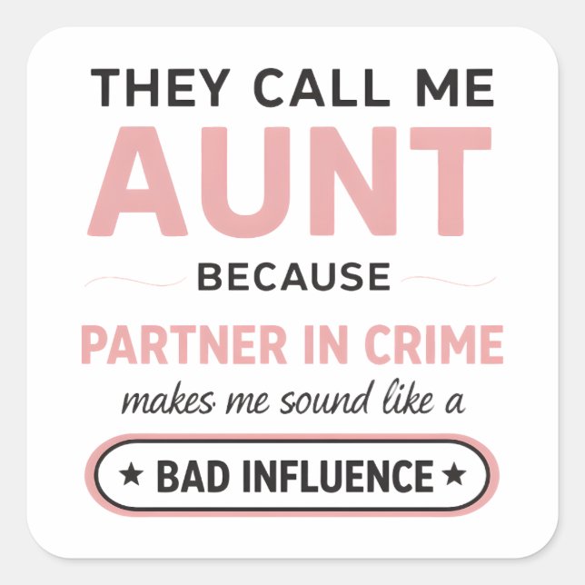 Funny Aunt Because Bad Influence Sounds Worse Square Sticker (Front)