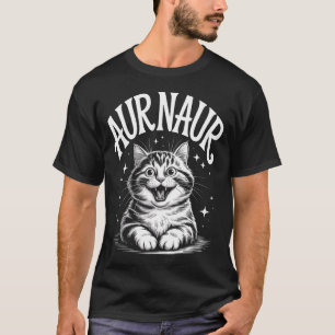 Funny Aur Naur Cat Sarcastic Saying Australian Acc T-Shirt