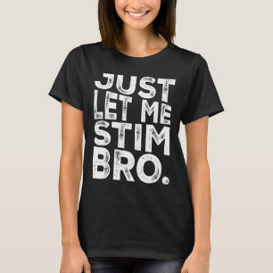 Funny Autism Awareness Autism Just Let Me Stim Bro T-Shirt