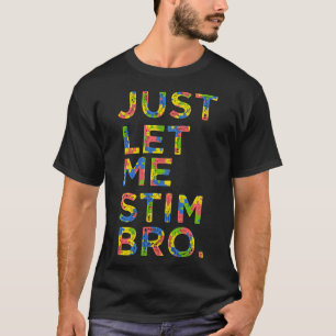 Funny Autism Awareness Month Just Let Me Stim Bro  T-Shirt