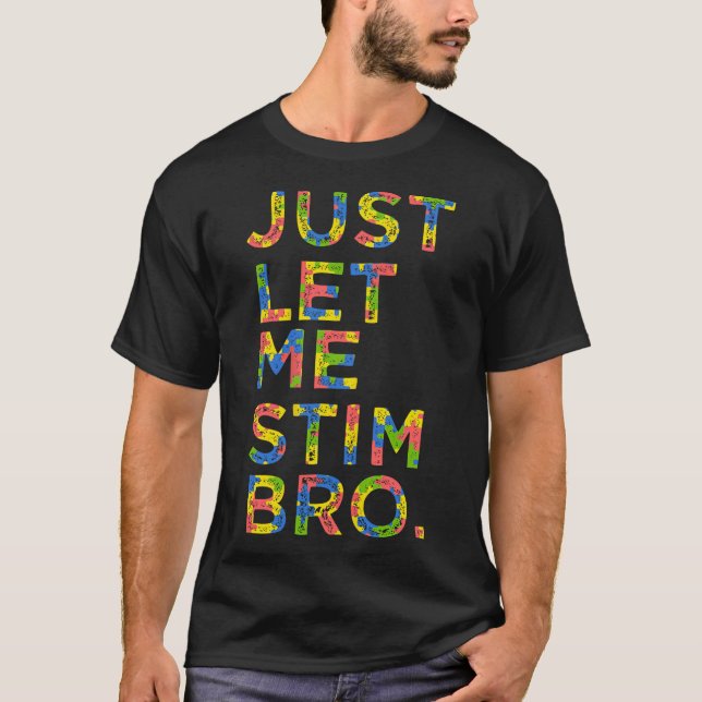 Funny Autism Awareness Month Just Let Me Stim Bro  T-Shirt (Front)