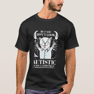 Funny Autism But You Don't Look Autistic Is Not A  T-Shirt