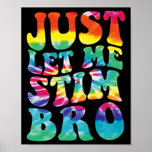 Funny Autism Just Let Me Stim Bro Tie Dye Autism A Poster