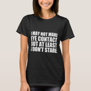 Funny Autism Sarcasm I May Not Make Eye Contact Do T-Shirt