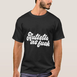 Funny Autistic As Autism Awareness Sarcastic Humou T-Shirt
