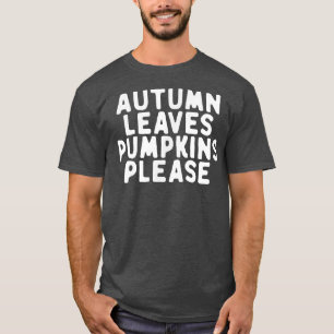 Funny Autumn Leaves Pumpkins Please Saying Quote F T-Shirt