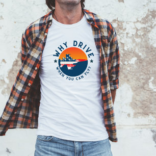 Funny Aviation joke Why Drive When You Can Fly T-Shirt