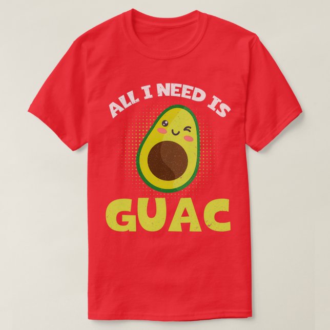 Funny Avocado Lover All I Need Is Guac Guacamole T-Shirt (Design Front)