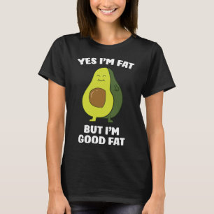 Funny Avocado Yes I'm Fat But I'm Good Fat Cute Av T-Shirt