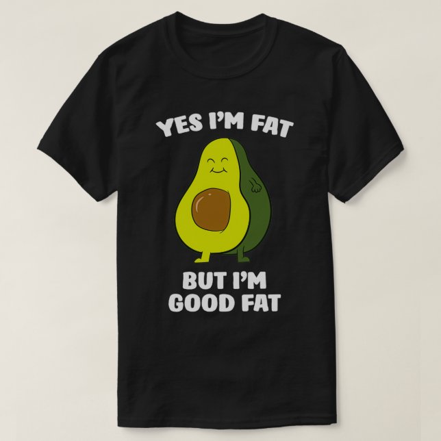 Funny Avocado Yes Ix27m Fat But Ix27m Good Fat Cut T-Shirt (Design Front)