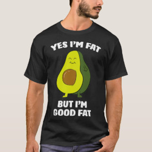 Funny Avocado Yes Ix27m Fat But Ix27m Good Fat Cut T-Shirt