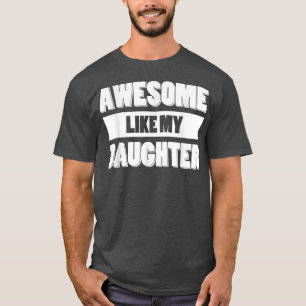 Funny AWESOME LIKE MY DAUGHTER Father's Day Gift T-Shirt