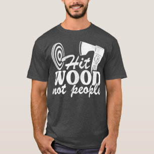 Funny Axe Throwing Quote Gift Hit Wood Not People T-Shirt