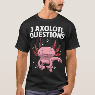 Funny Axolotl Art For Axolotl Questions Axolotl T-Shirt