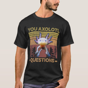 Funny Axolotl Pun You Ask Axolotl Questions Salama T-Shirt