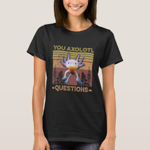 Funny Axolotl Pun You Ask Axolotl Questions Salama T-Shirt