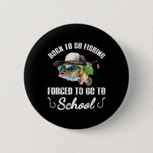 Funny B Fish - Born To Go Fishing Forced To Go To 6 Cm Round Badge