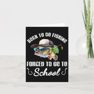 Funny B Fish - Born To Go Fishing Forced To Go To  Card