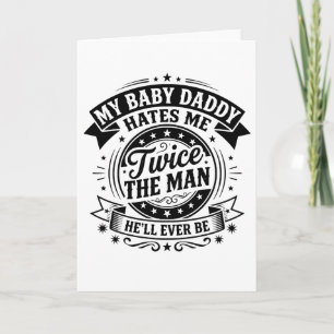 Funny Baby Daddy My Baby Daddy Hates Me Cause Cute Card