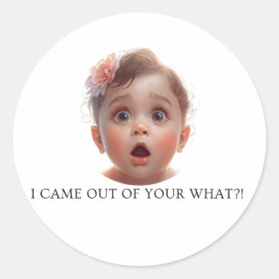 Funny Baby Design “I Came Out of Your What!?” Classic Round Sticker
