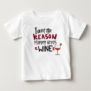 Funny Baby Quote I Am The Reason Mommy Needs Wine T-Shirt
