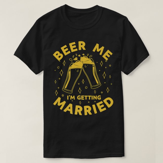 Funny Bachelor Party Beer Me Im Getting Married Me T-Shirt (Design Front)