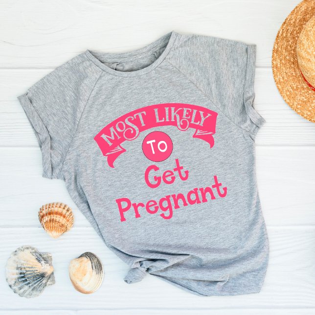 Funny  Bachelorette  Most Likely to Get Pregnant T-Shirt (Creator Uploaded)