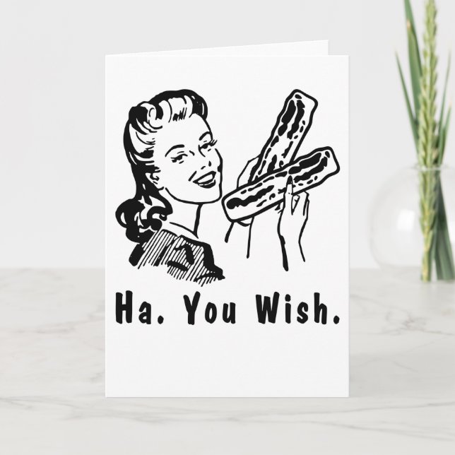 Funny Bacon Snarky 1950s Woman Ha You Wish Card (Front)