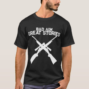 Funny Bad Aim Great Stories Hunting T-Shirt