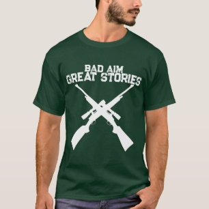 Funny Bad Aim Great Stories Hunting T-Shirt