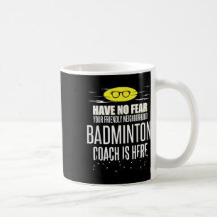 Funny Badminton Coach - Have No Fear! Coffee Mug